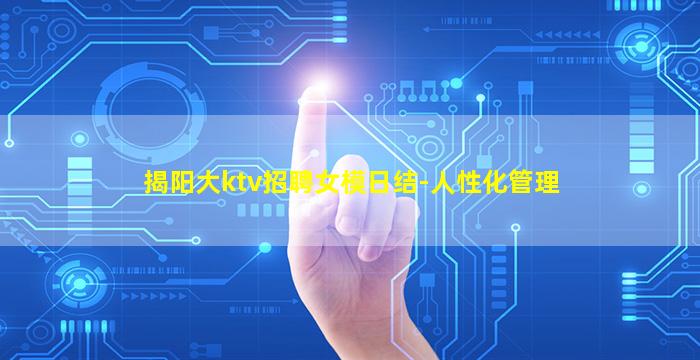 揭阳大ktv招聘女模日结-人性化管理